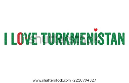 Design, I love Turkmenistan, Turkmenistan Flag, flag colors, Heart, text, typography, design, Turkmenistan people, Turkmenistan, vector, Sticker, Tag, Country in central asia, I love Ashgabat, unique