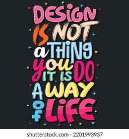 Design is not a thing you do it is a way of life,  Hand-drawn lettering beautiful Quote Typography, inspirational Vector lettering for t-shirt design, printing, postcard, and wallpaper.
