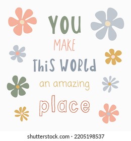 Design with quote for poster, card and print for T-shirt, cups, notebooks. Modern calligraphy lettering text with cute elements and flowers. Inspirational and motivation quote about life.