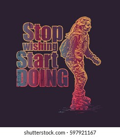 Design Stop Wishing Start Doing For T-shirt Print With Girl On Roller Skates. Vector Illustration.