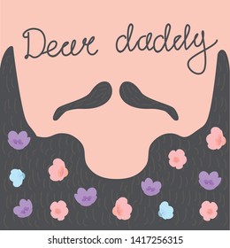  design template with beard and mustache, flowers for father's day. Dear dady