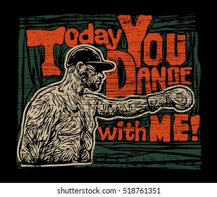 Design T-shirt Or Poster Today You Dance With Me! With Boxer. Hand-written Typography, T-shirt Graphics. Retro Engraving Linocut Style. Vector Illustration.