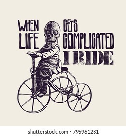 Design T-shirt or Poster When Life Gets Complicated, I Ride! With Happy Skeleton on retro bicycle. engraving style. Vector Illustration.