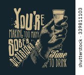 Design t-shirt You're making too many sober decisions. Time to drink with male hand holding a shot of alcohol drink and hand-written fonts. vector illustration.