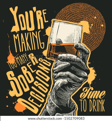 Design t-shirt You're making too many sober decisions. Time to drink with Male hand holding glass whiskey and hand-written fonts. vector illustration.