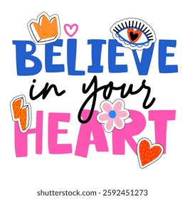 Design for t-shirts with slogan "believe in your heart". Lettering word and sticker for girl. Fashion illustration in modern style for clothes on white background.