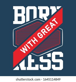 Design vector typography born with greatness for t shirt print, poster print, banner