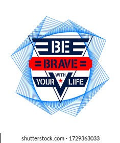 Design vector typography slogan be brave with your life, striped for t shirt print men