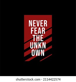 Design vector typography for t-shirt streetwear clothing. never fear the unknown concept. with white color. perfect for modern t-shirt design