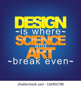 Design is where science and art break even. Motivational background. (EPS10 Vector)