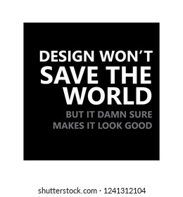 design wont save the world. save graphic design