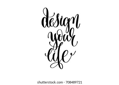 design your life - hand written lettering inscription positive quote, motivation and inspiration phrase, black and white calligraphy vector illustration