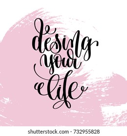 design your life hand written lettering positive quote about life and love, calligraphy vector illustration on pink brush stroke pattern