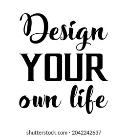 Design your own life. Vector Quote
