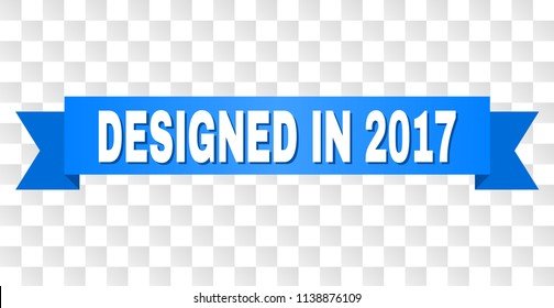 DESIGNED IN 2017 text on a ribbon. Designed with white caption and blue stripe. Vector banner with DESIGNED IN 2017 tag on a transparent background.