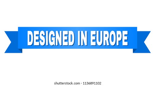 DESIGNED IN EUROPE text on a ribbon. Designed with white caption and blue stripe. Vector banner with DESIGNED IN EUROPE tag.