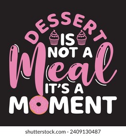 Dessert is not a meal it's a moment, Designs Bundle, Streetwear T-shirt Designs Artwork Set, Graffiti Vector Collection for Apparel and Clothing Print.