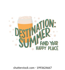 Destination summer, find your happy place - motivation quote with fresh beer illustration. Vector stock isolated on white background for travel agency, restaurant, beach bar, advertisement. EPS10