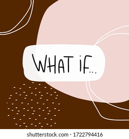 Destiny and possibilities quote vector design with What if handwritten modern calligraphy phrase. Modern abstract background in brown and pink colors with dots and circles. 