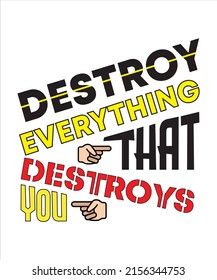 DESTROY EVERYTHING THAT DESTROYS YOU T-SHIRT DESIGN