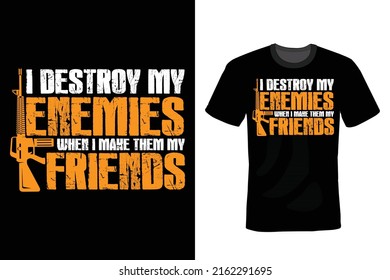 I destroy my enemies when I make them my friends, USA Army Quote T shirt design, vintage, typography