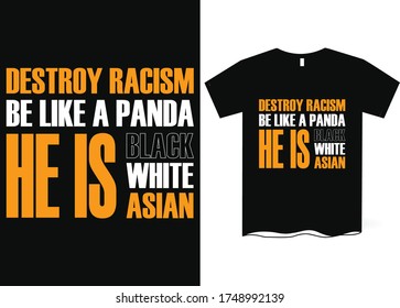 Destroy racism be like a panda he is black white Asian - Anti-Racism, Anti-Racist T-Shirt Design