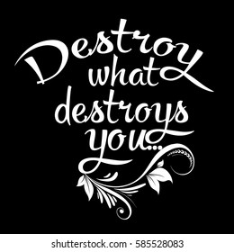  Destroy what destroys you. Trendy calligraphic isolated white  lettering phrase.Calligraphy floral  text  inscriptions quotes for layout and template.Vector illustration of text. Black  background.