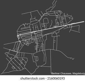 Detailed negative navigation white lines urban street roads map of the BERLINER CHAUSSEE DISTRICT of the German regional capital city of Magdeburg, Germany on dark gray background
