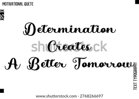 Determination Creates A Better Tomorrow  -Motivational Action Quote Vector Bold Cursive Typography Text for Entrepreneurs