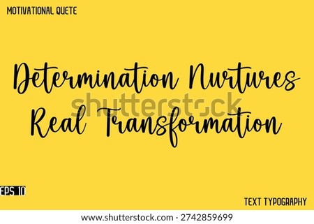 Determination Nurtures Real Transformation   - Cursive Typography Text Design Of Motivational Quote