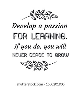 Develop a passion for learning. If you do, you will never cease to grow. Calligraphy saying for print. Vector Quote 