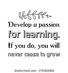  Develop a passion for learning. If you do, you will never cease to grow. Vector Quote