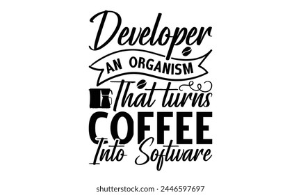  Desarrollador Un Organismo Que Convierte El Café En Software -   sobre fondo blanco,Descarga digital instantánea. Ilustración para estampados en camisetas y bolsos, carteles