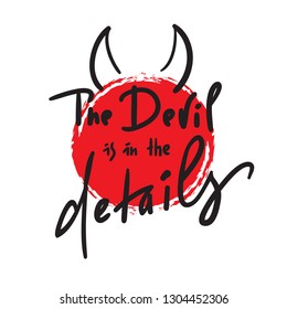 The Devil is in the details - inspire and motivational quote. Hand drawn beautiful lettering. Print for inspirational poster, t-shirt, bag, cups, card, flyer, sticker, badge. Simple original vector