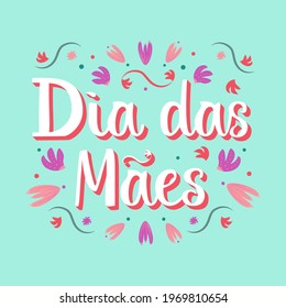 Dia das Maes lettering colorful design with hand drawn flowers. Mother's Day greeting card. For posters, banners, prints, social media blogs, articles.