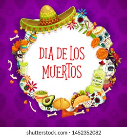 Dia de los Muertos banner, Mexican traditional holiday items. Vector round framing of sombrero hat, catrina calavera skulls, marigold flowers. Bones and maracas, bread and fruits, tequila and burrito