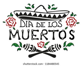 Dia de los Muertos. Vector illustration with Mexican lettering for greeting card, invitation, banner, party decoration. Decorated with roses, leaves, sombrero and maracas.