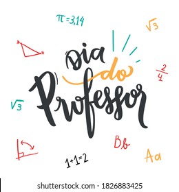 Dia do Professor. Teachers' day. Brazilian Portuguese Hand Lettering with math accounts handwritten. Vector.
