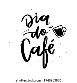 Dia do Café. World Coffee Day. Brazilian Portuguese Hand Lettering Calligraphy with cup of coffee hand draw. Vector.