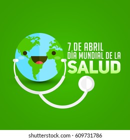 Dia mundial de la Salud - World health day april 7 spanish text, planet Earth with stethoscope, vector illustration