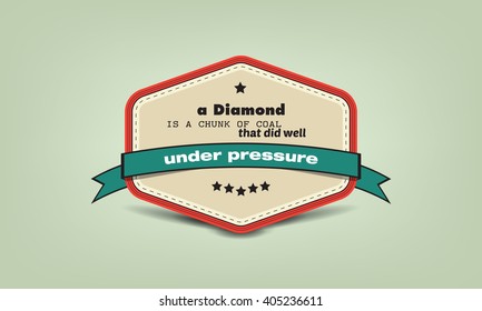 A diamond is a chunk of coal that did well under pressure. Motivational poster
