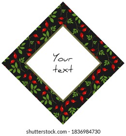 Diamond-shaped frame with rose hips on black background, for greeting cards, invitations, posters, banners.