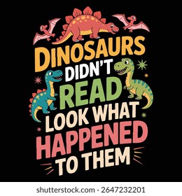 DIANOSOURS DON'T READ LOOK WHAT HAPPENDED TO THEM Graphic design for Library Lovers
