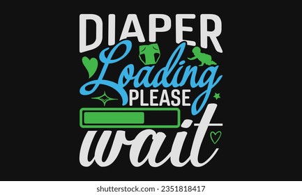 Diaper loading please wait - Baby SVG Design Sublimation, Kids Lettering Design, Vector EPS Editable Files, Isolated On White Background, Prints On T-Shirts And Bags, Posters, Cards.