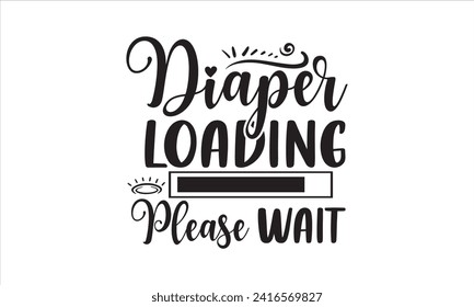 Diaper loading please wait - New Born Baby T Shirt Design, Hand drawn vintage illustration with hand lettering and decoration elements, banner, flyer and mug, Poster, EPS