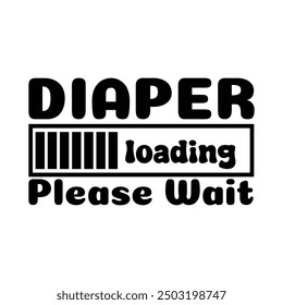 Diaper Loading Please Wait, Newborn Onesie Design,  Newborn quote,  Baby Typography Shirt Design Vector