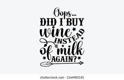 Oops… did I buy wine instead of milk again? - Tote Bag t shirt design, Hand drawn lettering phrase, Calligraphy graphic design, SVG Files for Cutting Cricut and Silhouette