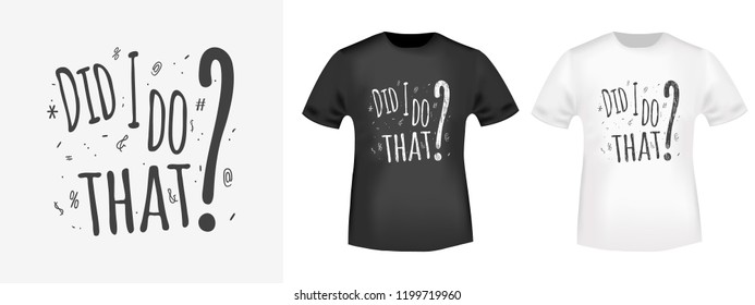 Did I Do What t shirt print. Fashion slogan stamp and t-shirt mockup. Printing and badge applique label t-shirts, jeans, casual wear. Vector illustration.