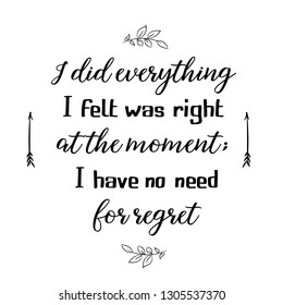 I did everything I felt. Calligraphy saying for print. Vector Quote 