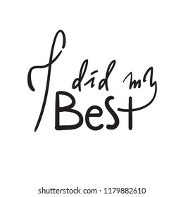 I did my Best - inspire and motivational quote. Hand drawn beautiful lettering. Print for inspirational poster, t-shirt, bag, cups, card, flyer, sticker, badge. Elegant calligraphy vector sign